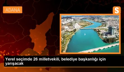 Siyasi Partiler Yerel Seçimlerde 26 Milletvekilini Belediye Başkan Adayı Gösterdi